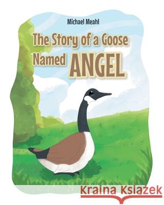 The Story of a Goose Named Angel Michael Meahl 9781638146360 Covenant Books - książka