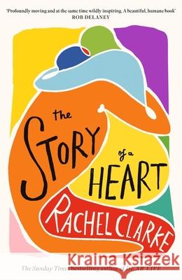The Story of a Heart: 'Profoundly moving and at the same time wildly inspiring' Rob Delaney Rachel Clarke 9780349145594 Little, Brown Book Group - książka