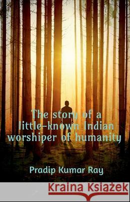 The story of a little-known Indian worshiper of humanity. Pradip Kumar   9781649198068 Notion Press - książka