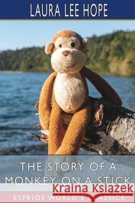 The Story of a Monkey on a Stick (Esprios Classics): Illustrated Hope, Laura Lee 9781006716423 Blurb - książka