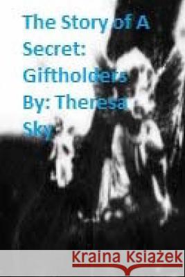 The Story of a Secret: Giftholders Theresa Sky 9781516859450 Createspace - książka