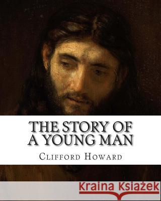 The Story of a Young Man: (A Life Of Christ) Howard, Clifford 9781502435026 Createspace Independent Publishing Platform - książka