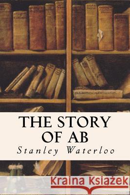 The Story of Ab: A Tale of the Time of the Cave Man Waterloo, Stanley 9781530201686 Createspace Independent Publishing Platform - książka