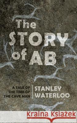 The Story of Ab: A Tale of the Time of the Cave Man Waterloo, Stanley 9781633916470 Westphalia Press - książka