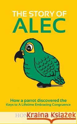 The Story of Alec: How a parrot discovered the keys to a lifetime embracing congruence Wang, Hongjun 9781493568901 Createspace - książka