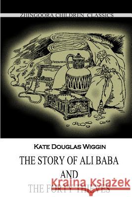 The Story Of Ali Baba And The Forty Thieves Wiggin, Kate Douglas 9781477405208 Createspace - książka