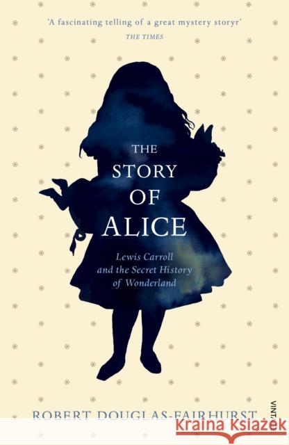 The Story of Alice: Lewis Carroll and The Secret History of Wonderland Robert Douglas-Fairhurst 9780099594031 Vintage Publishing - książka