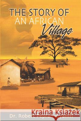 The Story of an African Village Dr Robert Peprah-Gyamfi   9780957078062 Perseverance Books - książka