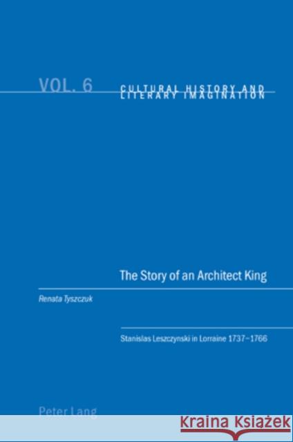 The Story of an Architect King: Stanislas Leszczynski in Lorraine 1737-1766 Emden, Christian 9783039103249 Verlag Peter Lang - książka