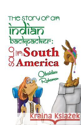 The Story Of An Indian Backpacker: Solo in South America Rahaman, Obaidur 9781519440679 Createspace Independent Publishing Platform - książka