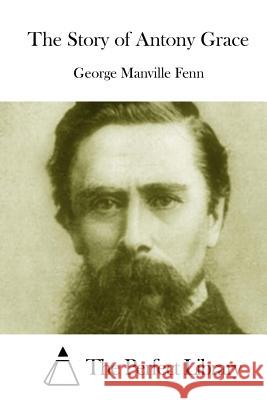 The Story of Antony Grace George Manville Fenn The Perfect Library 9781511999571 Createspace - książka