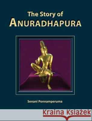 The Story of Anuradhapura: The History of Anuradhapura Ponnamperuma, Senani 9780648442998 Nsm Ponnamperuma - książka