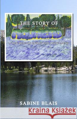 The Story of Aqualead: A New Healing Energy for a New Earth Sabine Blais 9780993632204 Silgerond Press - książka
