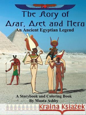 The Story of Asar, Aset and Heru: An Ancient Egyptian Legend Storybook and Coloring Book Ashby, Muata 9781884564314 Sema Institute / C.M. Book Publishing - książka