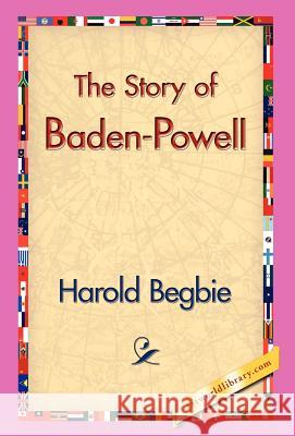 The Story of Baden-Powell Harold Begbie, 1stworld Library 9781421829623 1st World Library - Literary Society - książka