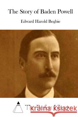 The Story of Baden Powell Edward Harold Begbie The Perfect Library 9781511665230 Createspace - książka