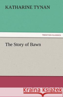 The Story of Bawn Katharine Tynan   9783842485136 tredition GmbH - książka