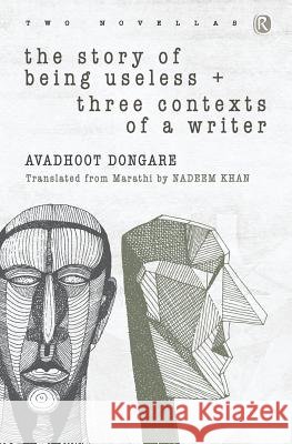 The Story of Being Useless & Three Contexts of a Writer: Novellas Avadhoot Dongare, Nadeem Khan 9789352907397 Ratna Books - książka