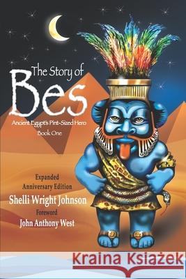 The Story of Bes - Anniversary Edition: Ancient Egypt's Pint-Sized Hero MS Shelli Wright Johnson Mr John Anthony West 9780998723600 Bes Press - książka