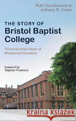 The Story of Bristol Baptist College Ruth Gouldbourne Anthony R Cross Stephen Finamore 9781532662522 Pickwick Publications - książka