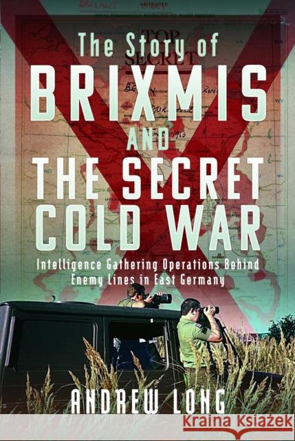 The Story of BRIXMIS and the Secret Cold War: Intelligence Gathering Operations Behind Enemy Lines in East Germany Andrew Long 9781399067843 Pen & Sword Books Ltd - książka