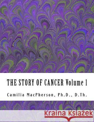 THE STORY OF CANCER Volume 1: Told using Automatic Drawings and Surreal Art MacPherson, Camilia 9781530541102 Createspace Independent Publishing Platform - książka