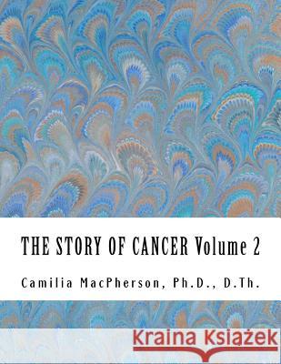 THE STORY OF CANCER Volume 2: Told using Automatic Drawings and Surreal Art MacPherson, Camilia 9781530542550 Createspace Independent Publishing Platform - książka