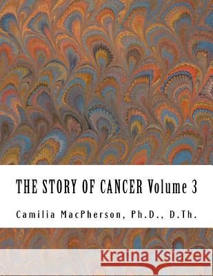 THE STORY OF CANCER Volume 3: Told using Automatic Drawings and Surreal Art MacPherson, Camilia 9781530543922 Createspace Independent Publishing Platform - książka