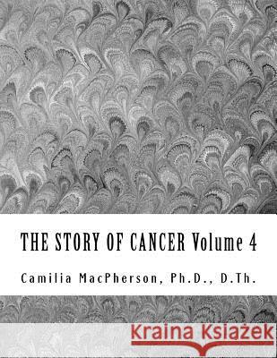 THE STORY OF CANCER Volume 4: Told using Automatic Drawings and Surreal Art MacPherson, Camilia 9781530545667 Createspace Independent Publishing Platform - książka