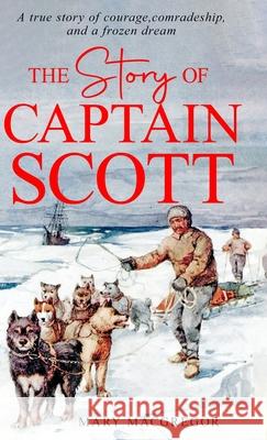 The Story of Captain Scott Mary MacGregor 9781761539510 Living Book Press - książka