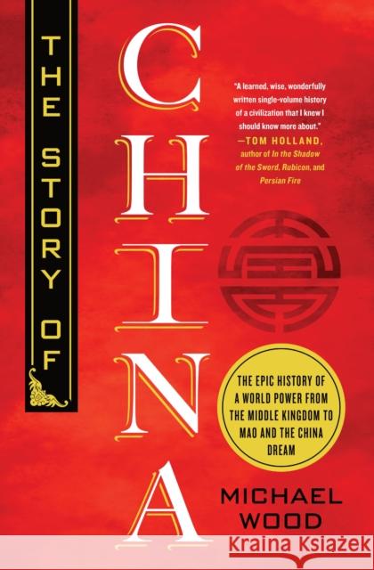 The Story of China: The Epic History of a World Power from the Middle Kingdom to Mao and the China Dream Michael Wood 9781250202574 St. Martin's Press - książka