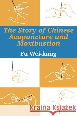 The Story of Chinese Acupuncture and Moxibustion Fu Wei-Kang 9781410206138 University Press of the Pacific - książka
