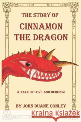 The Story of Cinnamon the Dragon: A Tale of Love and Heroism John Duane Conley 9781096031970 Independently Published - książka