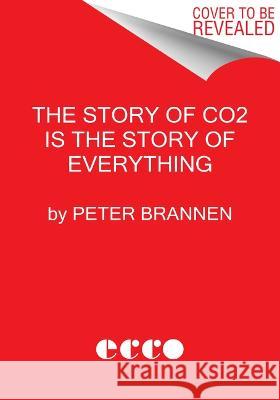 The Story of CO2 Is the Story of Everything: How Carbon Dioxide Made Our World Peter Brannen 9780063036987 Ecco Press - książka