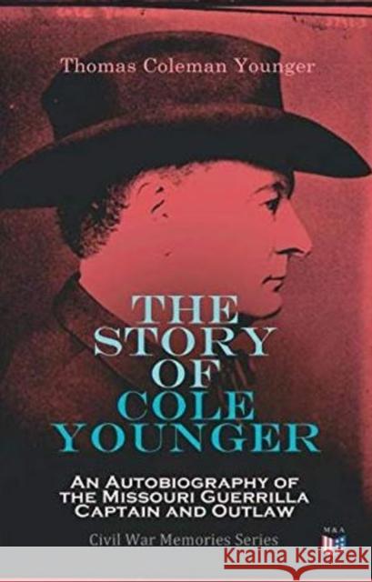 The Story of Cole Younger: An Autobiography of the Missouri Guerrilla Captain and Outlaw: Civil War Memories Series Thomas Coleman Younger 9788027334582 e-artnow - książka