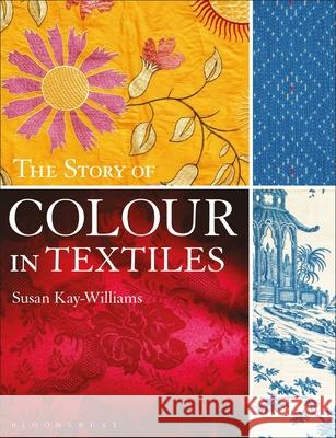 The Story of Colour in Textiles Susan Kay-Williams 9781350184565 Bloomsbury Publishing PLC - książka
