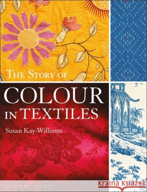 The Story of Colour in Textiles Susan Kay-Williams 9781350184565 Bloomsbury Publishing PLC - książka