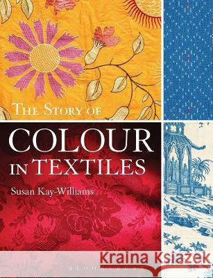 The Story of Colour in Textiles Susan Kay-Williams 9781408134504 Bloomsbury Publishing PLC - książka