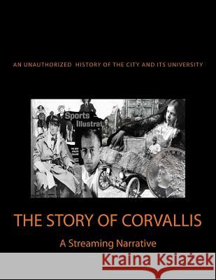 The Story of Corvallis: A Streaming Narrative Roy E. Bennett 9781482709414 Createspace - książka