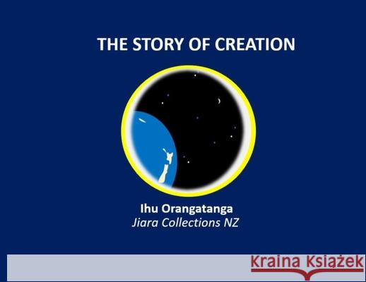 The Story of Creation Ihu Orangatanga Kaihanga, Jiara Collections Nz 9780473494186 Jiara Collection Nz - książka