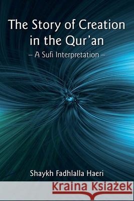 The Story of Creation in the Qur'an: A Sufi Interpretation Shaykh Fadhlalla Haeri 9781919826738 Zahra Publications - książka