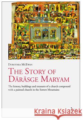 The Story of Darasge Maryam: The History, Buildings and Treasures of a Church Compound with a Painted Church in the Semen Mountains Dorothea McEwan 9783643904089 Lit Verlag - książka