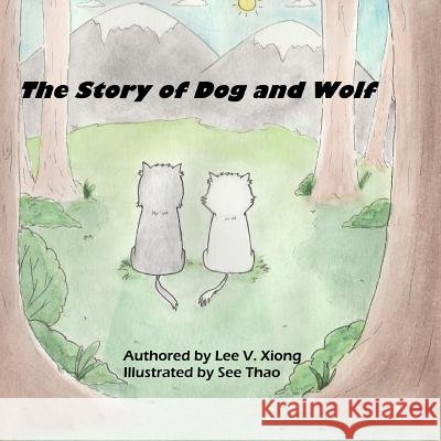 The Story of Dog and Wolf: A Hmong Folktale Lee V. Xiong 9781725951990 Createspace Independent Publishing Platform - książka