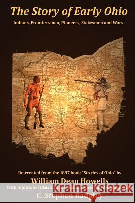 The Story of Early Ohio: Indians, Frontiersmen, Pioneers, Statesmen and War C. Stephen Badgley William Dean Howells 9780615988184 Badgley Pub Co - książka