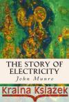 The Story Of Electricity Munro, John 9781508935490 Createspace