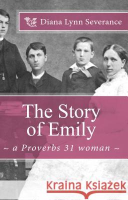 The Story of Emily, a Proverbs 31 woman Severance, Diana Lynn 9781934952313 Kress Christian Publications - książka