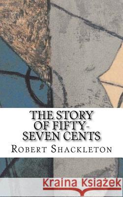 The Story of Fifty-Seven Cents Robert Shackleton 9781727024548 Createspace Independent Publishing Platform - książka