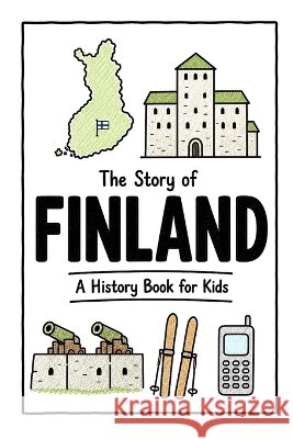 The Story of Finland - A History Book for Kids: A Fun, Educational, and Illustrated Journey Through Finnish History for Children and Curious Minds Neseli, Ahmet 9798189047930 Independently Published - książka