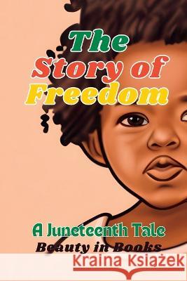 The Story of Freedom: A Juneteenth Tale Beauty in Books   9781961634060 Beauty in Books LLC - książka