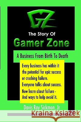 The Story Of Gamer Zone: A Business From Birth To Death Sickmon Jr, Davis Ray 9781441446749 Createspace - książka